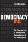 Democracy, Inc. : The Press and Law in the Corporate Rationalization of the Public Sphere - Book
