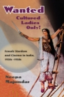 Wanted Cultured Ladies Only! : Female Stardom and Cinema in India, 1930s-1950s - Book