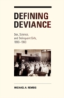 Defining Deviance : Sex, Science, and Delinquent Girls, 1890-1960 - Book
