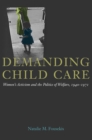 Demanding Child Care : Women's Activism and the Politics of Welfare, 1940-1971 - Book