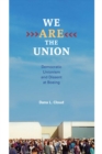 We Are the Union : Democratic Unionism and Dissent at Boeing - Book