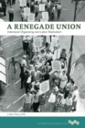 A Renegade Union : Interracial Organizing and Labor Radicalism - Book