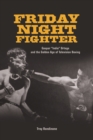 Friday Night Fighter : Gaspar "Indio" Ortega and the Golden Age of Television Boxing - Book