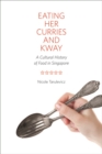 Eating Her Curries and Kway : A Cultural History of Food in Singapore - Book