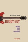 Waiting for Buddy Guy : Chicago Blues at the Crossroads - Book