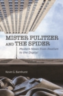 Mister Pulitzer and the Spider : Modern News from Realism to the Digital - Book