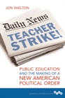 Teacher Strike! : Public Education and the Making of a New American Political Order - Book
