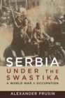 Serbia Under the Swastika : A World War II Occupation - Book