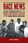 Race News : Black Journalists and the Fight for Racial Justice in the Twentieth Century - Book