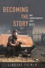 Becoming the Story : War Correspondents since 9/11 - Book