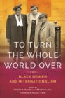 To Turn the Whole World Over : Black Women and Internationalism - Book
