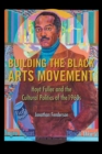 Building the Black Arts Movement : Hoyt Fuller and the Cultural Politics of the 1960s - Book