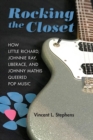Rocking the Closet : How Little Richard, Johnnie Ray, Liberace, and Johnny Mathis Queered Pop Music - Book