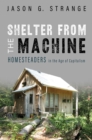 Shelter from the Machine : Homesteaders in the Age of Capitalism - Book