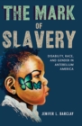 The Mark of Slavery : Disability, Race, and Gender in Antebellum America - Book