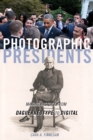 Photographic Presidents : Making History from Daguerreotype to Digital - Book