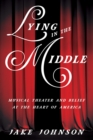 Lying in the Middle : Musical Theater and Belief at the Heart of America - Book