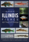 An Atlas of Illinois Fishes : 150 Years of Change - Book