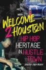 Welcome 2 Houston : Hip Hop Heritage in Hustle Town - Book