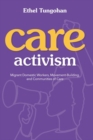 Care Activism : Migrant Domestic Workers, Movement-Building, and Communities of Care - Book