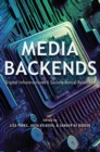 Media Backends : Digital Infrastructures and Sociotechnical Relations - Book