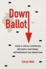 Down Ballot : How a Local Campaign Became a National Referendum on Abortion - Book