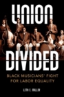 Union Divided : Black Musicians’ Fight for Labor Equality - Book