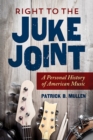Right to the Juke Joint : A Personal History of American Music - eBook