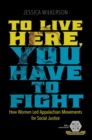 To Live Here, You Have to Fight : How Women Led Appalachian Movements for Social Justice - eBook