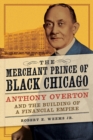 The Merchant Prince of Black Chicago : Anthony Overton and the Building of a Financial Empire - eBook