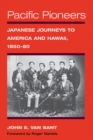 Pacific Pioneers : Japanese Journeys to America and Hawaii, 1850-80 - eBook