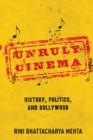 Unruly Cinema : History, Politics, and Bollywood - eBook