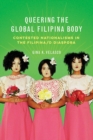 Queering the Global Filipina Body : Contested Nationalisms in the Filipina/o Diaspora - eBook