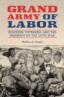 Grand Army of Labor : Workers, Veterans, and the Meaning of the Civil War - eBook