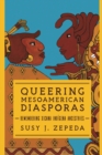 Queering Mesoamerican Diasporas : Remembering Xicana Indigena Ancestries - eBook