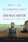 Ain't I an Anthropologist : Zora Neale Hurston Beyond the Literary Icon - eBook