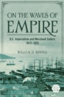 On the Waves of Empire : U.S. Imperialism and Merchant Sailors, 1872-1924 - eBook