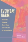 Everyday Harm : Domestic Violence, Court Rites, and Cultures of Reconciliation - eBook