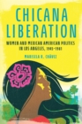 Chicana Liberation : Women and Mexican American Politics in Los Angeles, 1945-1981 - eBook