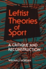 Leftist Theories of Sport : A CRITIQUE AND RECONSTRUCTION - Book