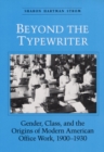 Beyond the Typewriter : Gender, Class, and the Origins of Modern American Office Work, 1900-1930 - Book