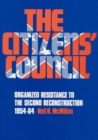 The Citizens' Council : Organized Resistance to the Second Reconstruction, 1954-64 - Book
