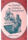 The Common Ground of Womanhood : Class, Gender, and Working Girls' Clubs, 1884-1928 - Book