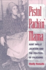 Pistol Packin' Mama : Aunt Molly Jackson and the Politics of Folksong - Book