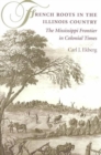 French Roots in the Illinois Country : The Mississippi Frontier in Colonial Times - Book