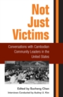 Not Just Victims : Conversations with Cambodian Community Leaders in the United States - Book