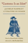 Custome Is an Idiot : JACOBEAN PAMPHLET LITERATURE ON WOMEN - Book