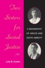 Two Sisters for Social Justice : A BIOGRAPHY OF GRACE AND EDITH ABBOTT - Book