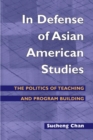 In Defense of Asian American Studies : The Politics of Teaching and Program Building - Book