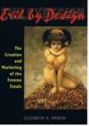Evil by Design : The Creation and Marketing of the Femme Fatale - Book